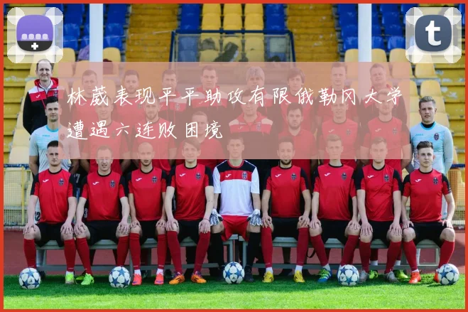 林葳表现平平助攻有限俄勒冈大学遭遇六连败困境