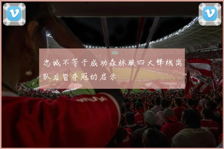 忠诚不等于成功森林狼四大锋线离队后皆夺冠的启示