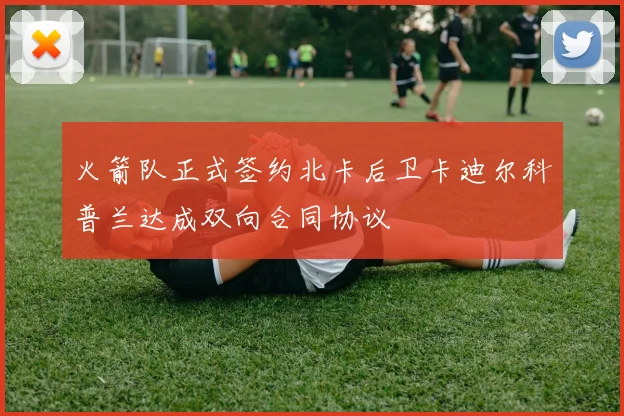 火箭队正式签约北卡后卫卡迪尔科普兰达成双向合同协议